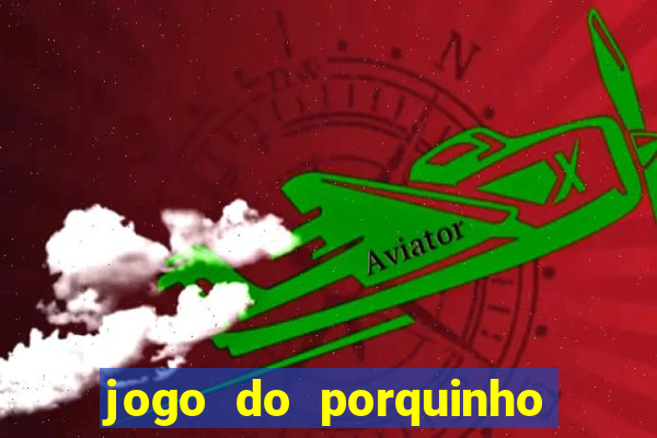 jogo do porquinho para ganhar dinheiro